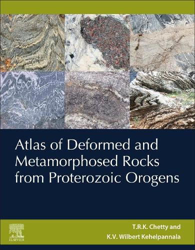 Бумажная книга «Atlas of Deformed and Metamorphosed Rocks from Proterozoic Orogens», авторов Т.Р.К. Четти, Вильберт Кехельпаннала - фото №1