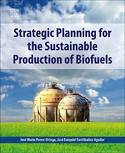 Бумажная книга «Strategic Planning for the Sustainable Production of Biofuels», авторов Хосе Эзекиль Сантибаньес-Агилар, Хосе Мария Понсе-Ортега - фото №1