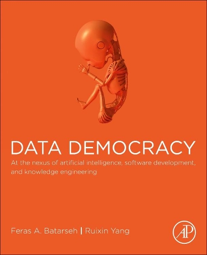 Бумажная книга «Data Democracy: At the Nexus of Artificial Intelligence, Software Development, and Knowledge Engineering», авторов Ферас А. Батарсех, Руйсинь Ян - фото №1