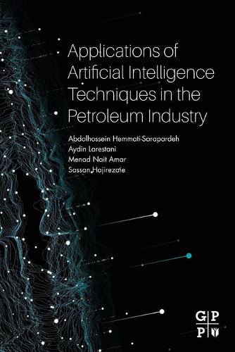 Бумажная книга «Applications of Artificial Intelligence Techniques in the Petroleum Industry», авторов Абдолхоссейн Хеммати-Сарапардех, Айдын Ларестани, Наит Амар Менад, Сассан Хаджирезайе - фото №1