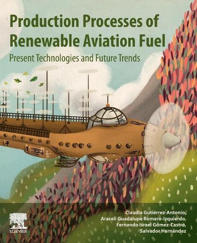 Паперова книга «Production Processes of Renewable Aviation Fuel: Present Technologies and Future Trends», авторів Араселі Гвадалупе Ромеро-Іск'єрдо, Клаудія Гутьєррес-Антоніо, Фернандо Ісраель Гомес-Кастро, Сальвадор Ернандес - фото №1
