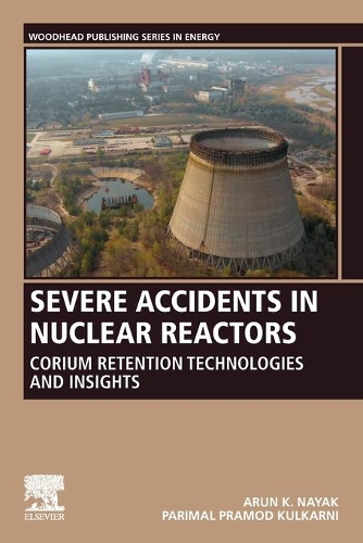 Бумажная книга «Severe Accidents in Nuclear Reactors: Corium Retention Technologies and Insights», авторов Арун К. Наяк, Паримал Прамод Кулкарни - фото №1