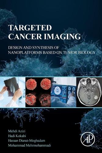 Паперова книга «Targeted Cancer Imaging: Design and Synthesis of Nanoplatforms based on Tumor Biology», авторів Хаді Кокабі, Хассан Діанат-Могадам, Мехді Азізі, Мохаммад Мехрмохаммаді - фото №1
