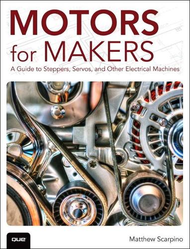 Бумажная книга «Motors for Makers:  A Guide to Steppers, Servos, and Other Electrical Machines», автор Мэтью Скарпино - фото №1