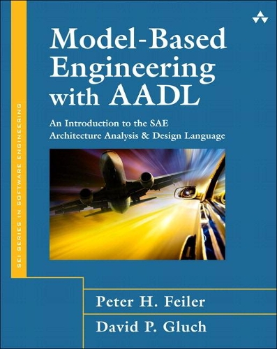 [object Object] «Model-Based Engineering with AADL:  An Introduction to the SAE Architecture Analysis & Design Language», авторів Девід П. Глюх, Пітер Х. Фейлер - фото №1