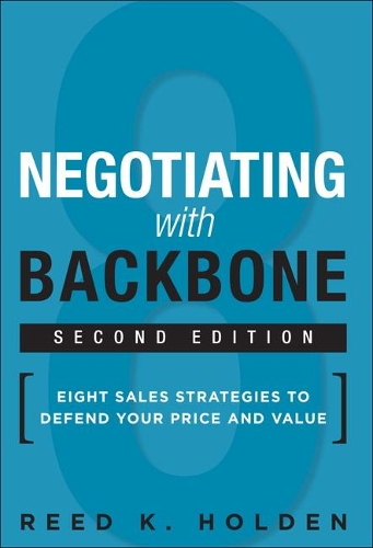 Бумажная книга «Negotiating with Backbone:  Eight Sales Strategies to Defend Your Price and Value», автор Рид К. Холден - фото №1