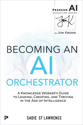 Бумажная книга «Becoming An AI Orchestrator:  A Business Professional's Guide to Leading, Creating, and Thriving in the Age of Intelligence», автор Сейди Кей Сент-Лоренс - фото №1