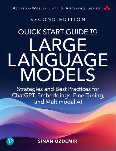 Бумажная книга «Quick Start Guide to Large Language Models:  Strategies and Best Practices for ChatGPT, Embeddings, Fine-Tuning, and Multimodal AI», автор Синан Оздемир - фото №1