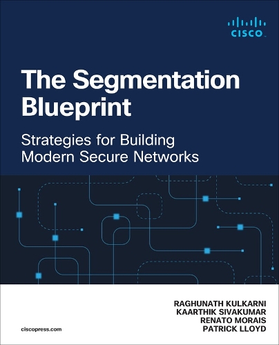 Бумажная книга «The Segmentation Blueprint:  Designing, Deploying, and Scaling Network Segmentation for Modern Cyber Defense», авторов Картик Сивакумар, Патрик Ллойд, Рагунат Кулкарни, Ренато Мораис - фото №1