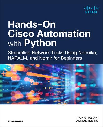 Паперова книга «Hands-On Cisco Automation with Python:  Streamline Network Tasks Using Netmiko, NAPALM, and Nornir for Beginners», авторів Адріан Ілієсіу, Рік Граціані - фото №1