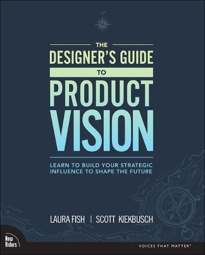 Бумажная книга «Designer's Guide to Product Vision, The:  Learn to build your strategic influence to shape the future», авторов Лаура Фиш, Скотт Кикбуш - фото №1