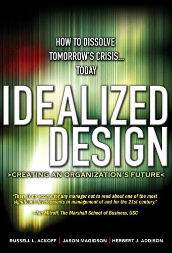 Паперова книга «Idealized Design:  How to Dissolve Tomorrow's Crisis...Today», авторів Герберт Еддісон, Джейсон Магідсон, Рассел Акофф - фото №1