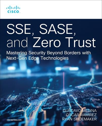 Бумажная книга «SSE, SASE, and Zero Trust:  Mastering Security Beyond Borders with Next-Gen Edge Technologies», авторов Густаво Медина, Оскар Рамирес, Райан Шумейкер - фото №1