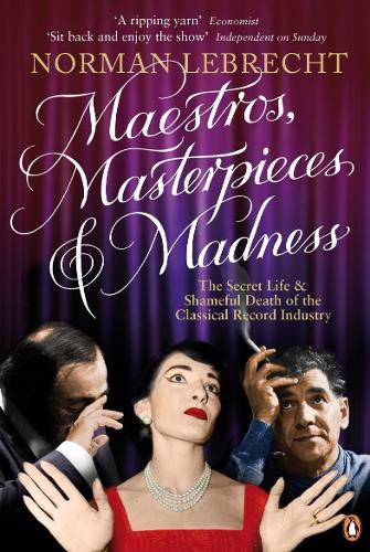 Бумажная книга «Maestros, Masterpieces and Madness. The Secret Life and Shameful Death of the Classical Record Industry», автор Норман Лебрехт - фото №1