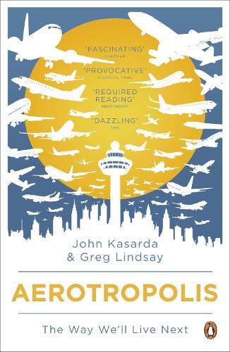 Бумажная книга «Aerotropolis. The Way We'll Live Next», авторов Грег Линдсей, Джон Д. Касарда - фото №1