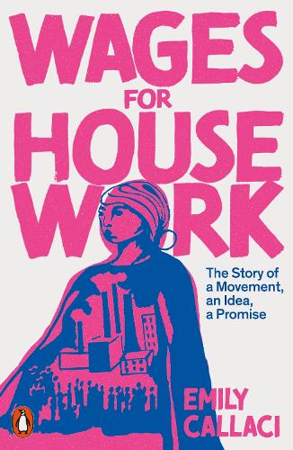 Паперова книга «Wages for Housework: The Story of a Movement, an Idea, a Promise», автор Емілі Каллачі - фото №1