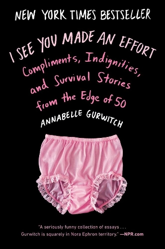 Паперова книга «I See You Made An Effort: Compliments, Indignities and Survival Stories from the Edge of 50», автор Аннабель Ґурвіч - фото №1