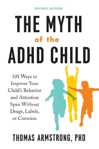 Бумажная книга «The Myth of the ADHD Child: 101 Ways to Improve Your Child's Behavior and Attention Span without Drugs, Labels, or Coercion», автор Томас Армстронг - фото №1
