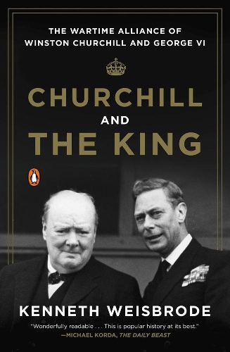 Бумажная книга «Churchill And The King: The Wartime Alliance of Winston Churchill and George VI», автор Кеннет Вайсброд - фото №1