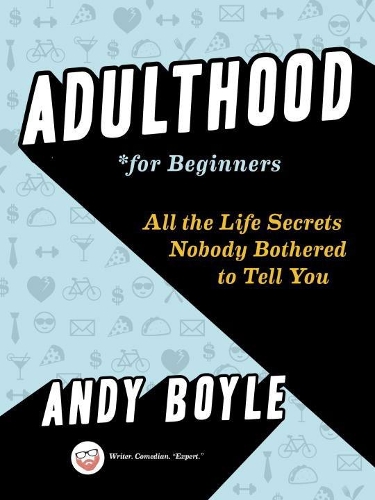 Паперова книга «Adulthood for Beginners: All the Life Secrets Nobody Bothered to Tell You», автор Енді Бойл - фото №1