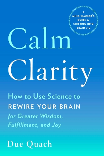 Бумажная книга «Calm Clarity: How to Use Science to Rewire Your Brain for Greater Wisdom, Fulfillment, and Joy», автор Дью Куач - фото №1