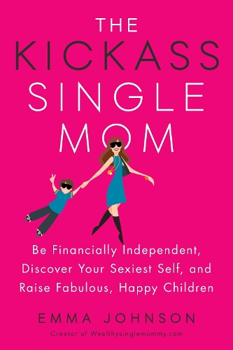 Паперова книга «Kickass Single Mom: Create Financial Freedom, Live Life on Your Own Terms, Enjoy a Rich Dating Life--All While Raising Happy and Fabulous Kids», автор Емма Джонсон - фото №1