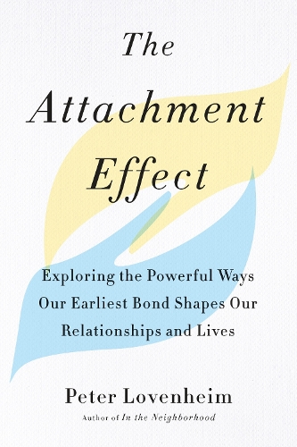 Паперова книга «The Attachment Effect: Exploring the Powerful Ways Our Earliest Bond Shapes Our Relationships and Lives», автор Пітер Ловенхейм - фото №1