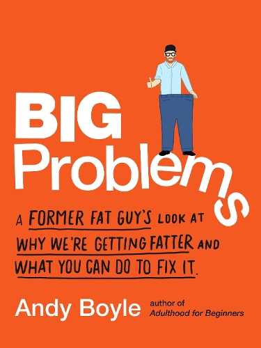 Бумажная книга «Big Problems: A Former Fat Guy's Look at Why We'Re Getting Fatter and What You Can Do to Fix it», автор Энди Бойл - фото №1