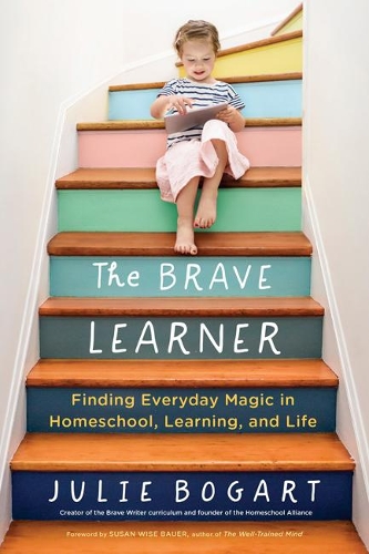 Паперова книга «The Brave Learner: Finding Everyday Magic in Homeschool, Learning, and Life», автор Джулі Богарт - фото №1