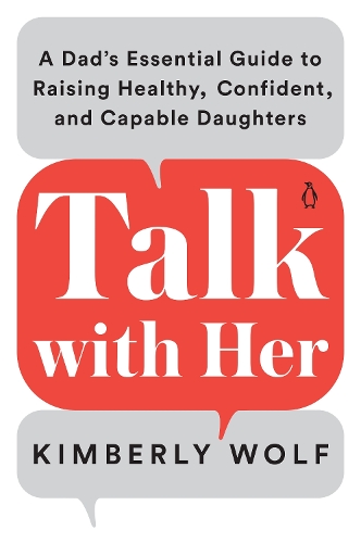 Паперова книга «Talk With Her: A Dad's Essential Guide to Raising Healthy, Confident, and Capable Daughters», автор Кімберлі Вульф - фото №1