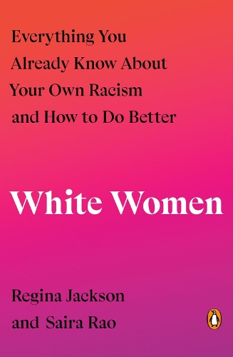 Бумажная книга «White Women: Everything You Already Know About Your Own Racism and How to Do Better», авторов Регина Джексон, Сайра Рао - фото №1