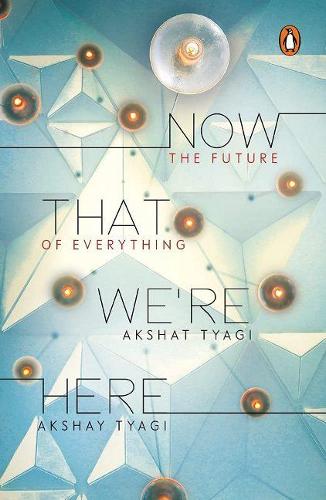 Паперова книга «Now That We're Here: The Future of Everything», авторів Акшат Тягі, Акшай Тьягі - фото №1
