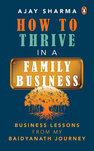 Бумажная книга «How to Thrive in a Family Business: Business Lessons from my Baidyanath Journey», автор Аджай Шарма - фото №1