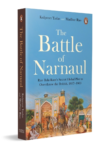 Бумажная книга «The Battle of Narnaul: Rao Tula Ram's Secret Plot to Overthrow the British, 1857–1863», автор Кулприт Ядав - фото №1