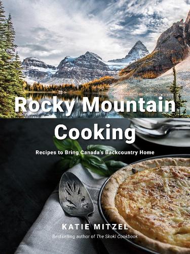 Бумажная книга «Rocky Mountain Cooking: Recipes to Bring Canada's Backcountry Home», автор Кэти Митцель - фото №1