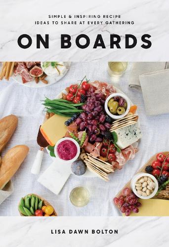Бумажная книга «On Boards: Simple and Inspiring Recipes and Ideas to Share at Every Gathering», автор Лиза Доун Болтон - фото №1