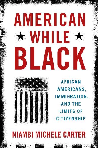 Паперова книга «American While Black: African Americans, Immigration, and the Limits of Citizenship», автор Ніамбі Мішель Картер - фото №1
