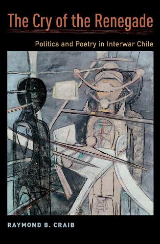 Бумажная книга «The Cry of the Renegade: Politics and Poetry in Interwar Chile», автор Раймонд Б. Крейб - фото №1