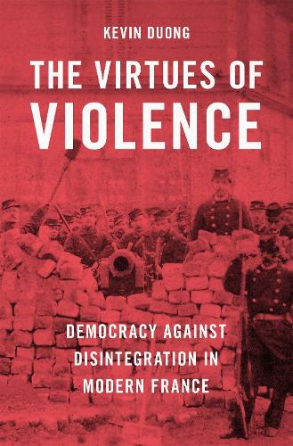Паперова книга «The Virtues of Violence: Democracy Against Disintegration in Modern France», автор Кевін Дуонг - фото №1