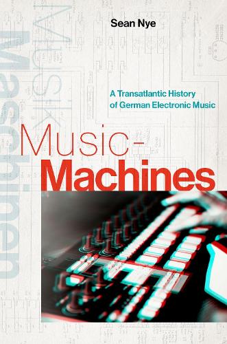 Бумажная книга «Music-Machines: A Transatlantic History of German Electronic Music», автор Шон Най - фото №1