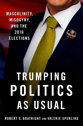Бумажная книга «Trumping Politics as Usual: Masculinity, Misogyny, and the 2016 Elections», автор Роберт Г. Боатрайт - фото №1