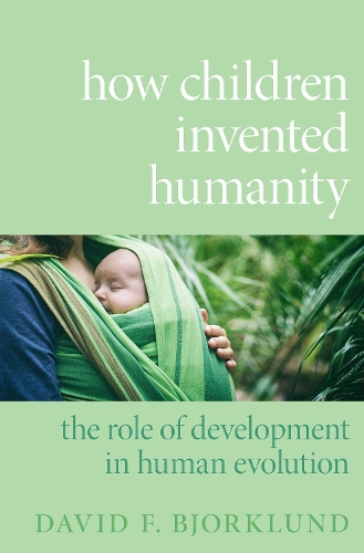 Бумажная книга «How Children Invented Humanity: The Role of Development in Human Evolution», автор Дэвид Ф. Бьорклунд - фото №1