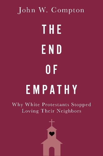 Бумажная книга «The End of Empathy: Why White Protestants Stopped Loving Their Neighbors», автор Джон В. Комптон - фото №1