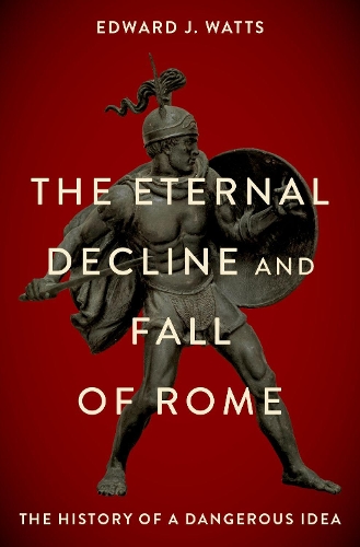 Бумажная книга «The Eternal Decline and Fall of Rome: The History of a Dangerous Idea», автор Эдвард Дж. Уоттс - фото №1