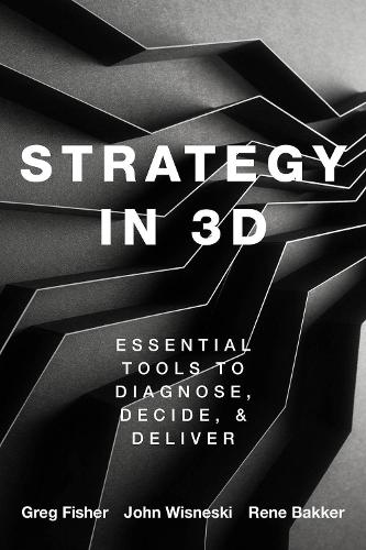 Паперова книга «Strategy in 3D: Essential Tools to Diagnose, Decide, and Deliver», авторів Грег Фішер, Джон Е. Віснескі, Рене М. Баккер - фото №1