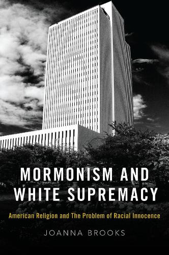 Паперова книга «Mormonism and White Supremacy: American Religion and The Problem of Racial Innocence», автор Джоанна Брукс - фото №1