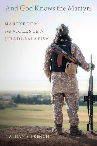 Бумажная книга «And God Knows the Martyrs: Martyrdom and Violence in Jihadi-Salafism», автор Натан С. Френч - фото №1