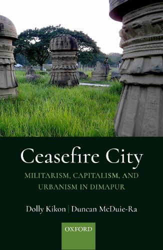 Бумажная книга «Ceasefire City: Militarism, Capitalism, and Urbanism in Dimapur», авторов Долли Кикон, Дункан Макдуи-Ра - фото №1