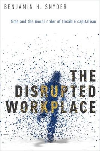 Паперова книга «The Disrupted Workplace: Time and the Moral Order of Flexible Capitalism», автор Бенджамін Х. Снайдер - фото №1
