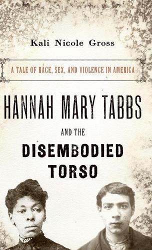 Бумажная книга «Hannah Mary Tabbs and the Disembodied Torso: A Tale of Race, Sex, and Violence in America», автор Кали Николь Гросс - фото №1